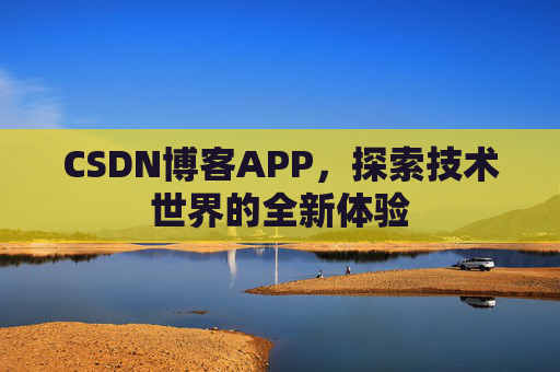CSDN博客APP，探索技术世界的全新体验